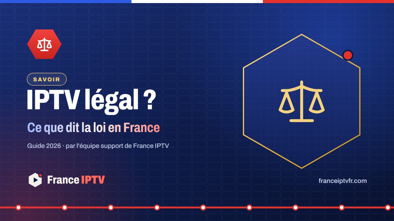 IPTV et la loi en France : ce qui est légal et ce qui ne l'est pas
