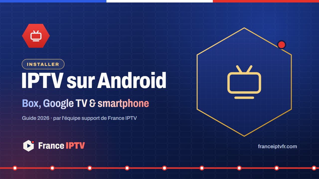 IPTV sur Android : box, Google TV, smartphone et tablette